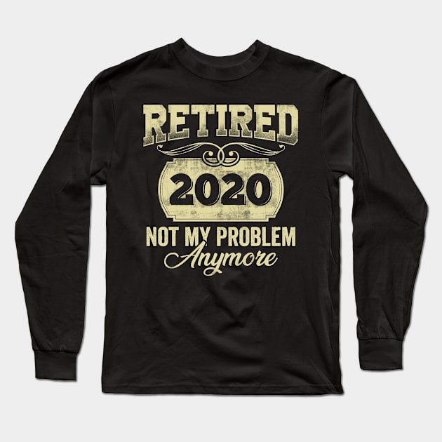 Retired 2020 Not My Problem Anymore Long Sleeve T-Shirt by CreativeSalek